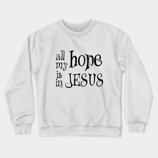 All my hope is in jesus Crewneck Sweatshirt